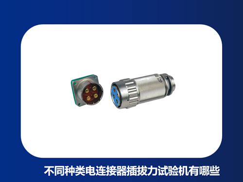不同种类电连接器插拔力试验机有哪些？